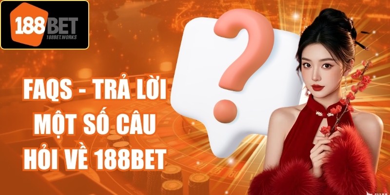 FAQs - Trả lời một số câu hỏi về 188Bet