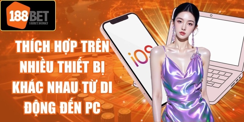 Thích hợp trên nhiều thiết bị khác nhau từ di động đến PC
