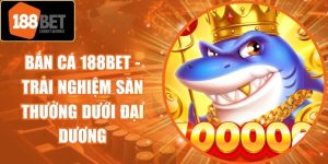 Bắn Cá 188Bet - Trải Nghiệm Săn Thưởng Dưới Đại Dương