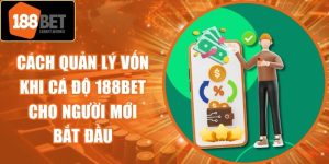Cách Quản Lý Vốn Khi Cá Độ 188Bet Cho Người Mới Bắt Đầu