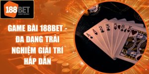 Game Bài 188Bet - Đa Dạng Trải Nghiệm Giải Trí Hấp Dẫn
