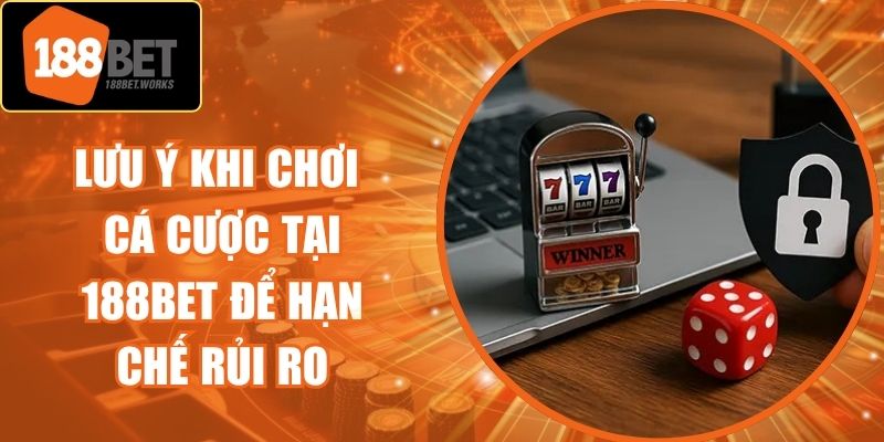 Lưu Ý Khi Chơi Cá Cược Tại 188Bet Để Hạn Chế Rủi Ro