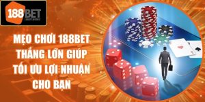 Mẹo Chơi 188Bet Thắng Lớn Giúp Tối Ưu Lợi Nhuận Cho Bạn