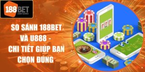 So Sánh 188Bet và U888 - Chi Tiết Giúp Bạn Chọn Đúng